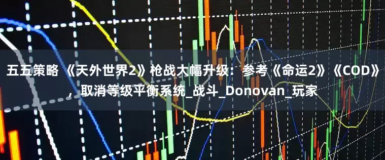 五五策略 《天外世界2》枪战大幅升级：参考《命运2》《COD》，取消等级平衡系统_战斗_Donovan_玩家